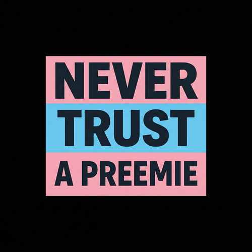 Never Trust a Preemie